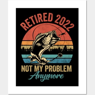 Retired 2022 Not My Problem Anymore Funny Retirement Fishing Posters and Art